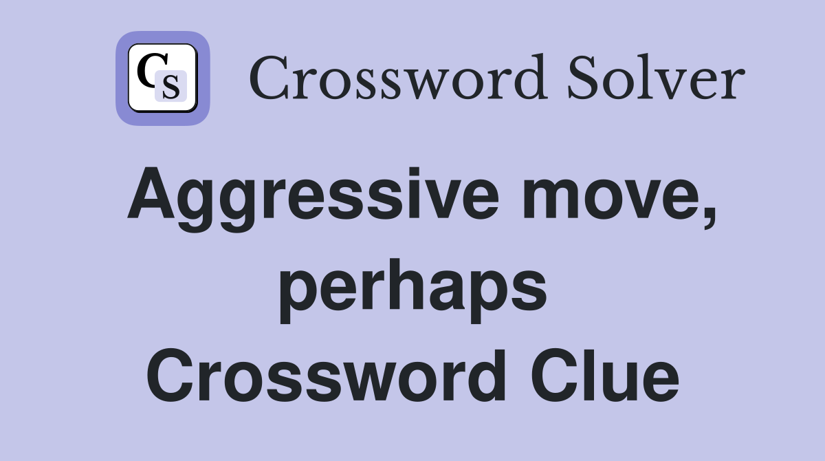 aggressive-move-perhaps-crossword-clue-answers-crossword-solver